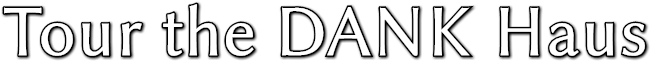 Tour the DANK Haus Tour the DANK Haus